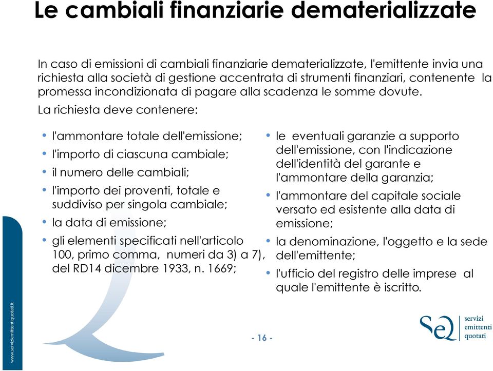 La richiesta deve contenere: l'ammontare totale dell'emissione; l'importo di ciascuna cambiale; il numero delle cambiali; l'importo dei proventi, totale e suddiviso per singola cambiale; la data di