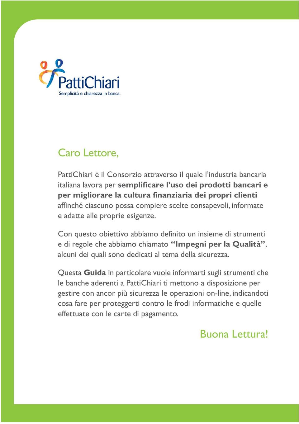 Con questo obiettivo abbiamo definito un insieme di strumenti e di regole che abbiamo chiamato Impegni per la Qualità, alcuni dei quali sono dedicati al tema della sicurezza.