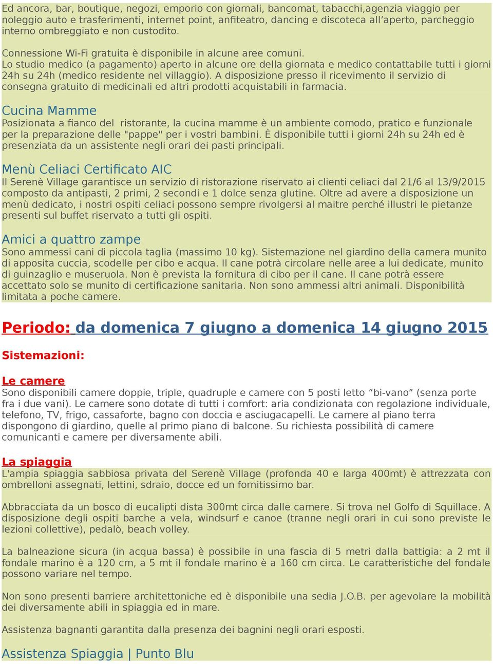 Lo studio medico (a pagamento) aperto in alcune ore della giornata e medico contattabile tutti i giorni 24h su 24h (medico residente nel villaggio).