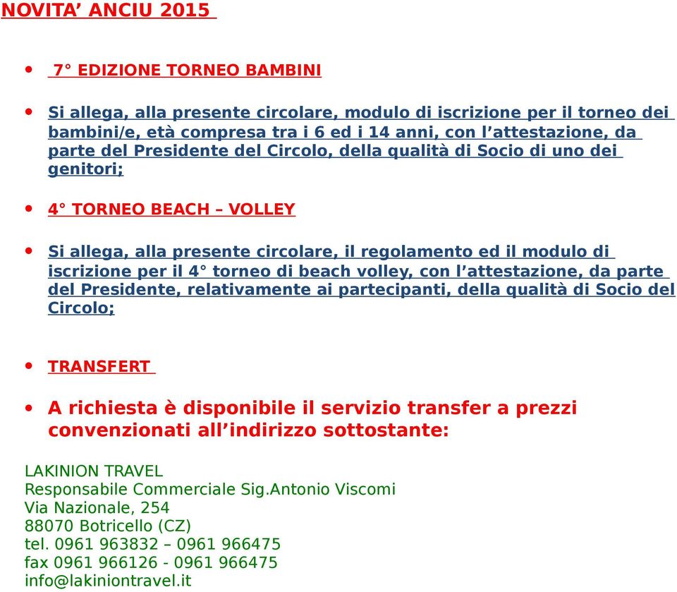 volley, con l attestazione, da parte del Presidente, relativamente ai partecipanti, della qualità di Socio del Circolo; TRANSFERT A richiesta è disponibile il servizio transfer a prezzi convenzionati