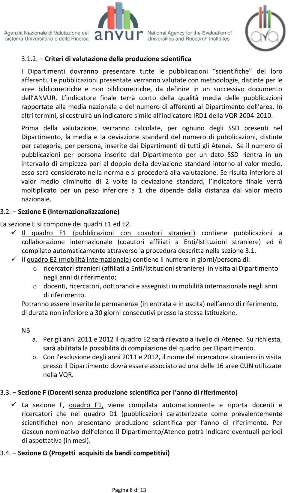 L indicatore finale terrà conto della qualità media delle pubblicazioni rapportate alla media nazionale e del numero di afferenti al Dipartimento dell area.