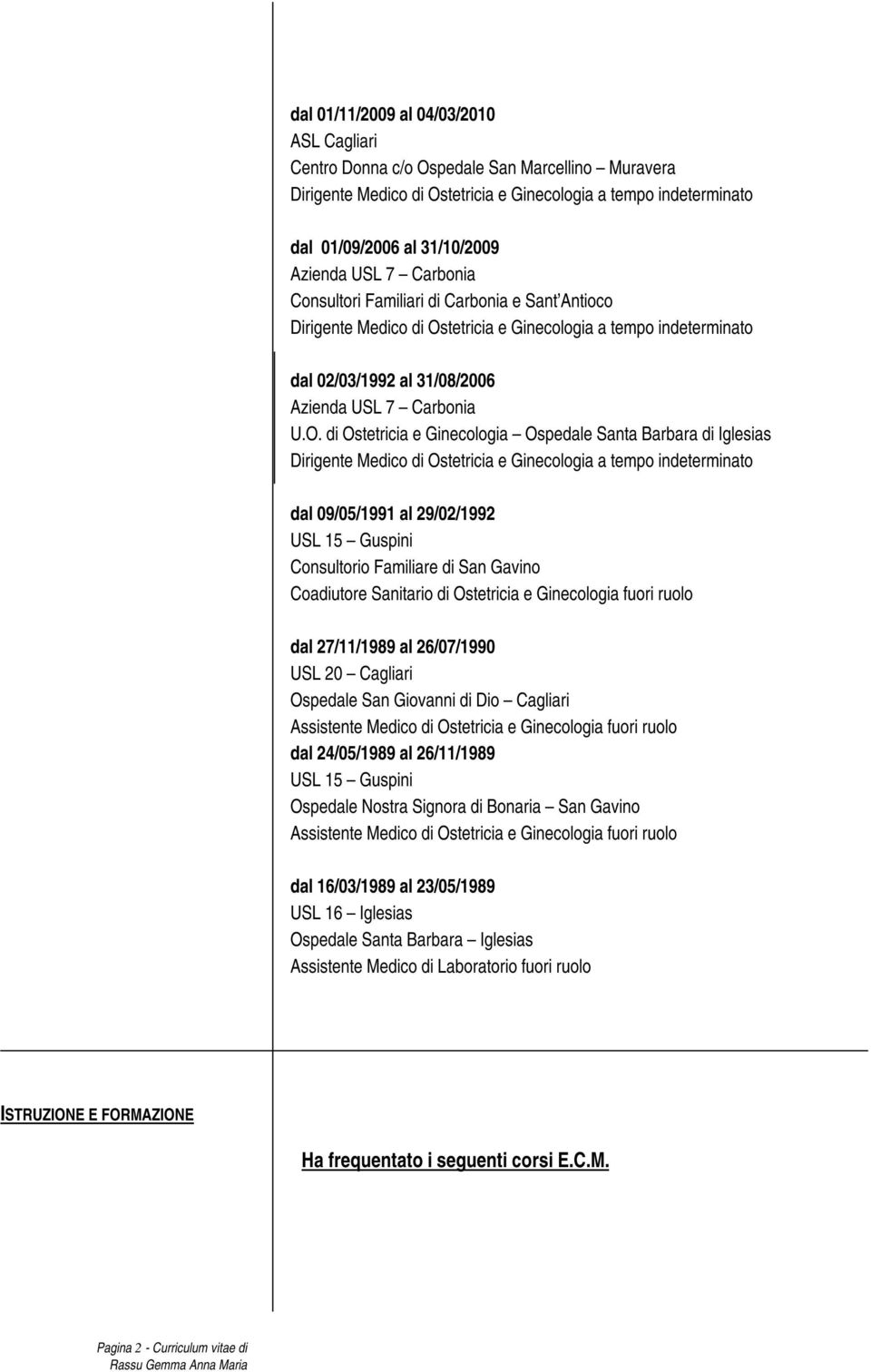 di Ostetricia e Ginecologia Ospedale Santa Barbara di Iglesias dal 09/05/1991 al 29/02/1992 USL 15 Guspini Consultorio Familiare di San Gavino Coadiutore Sanitario di Ostetricia e Ginecologia fuori