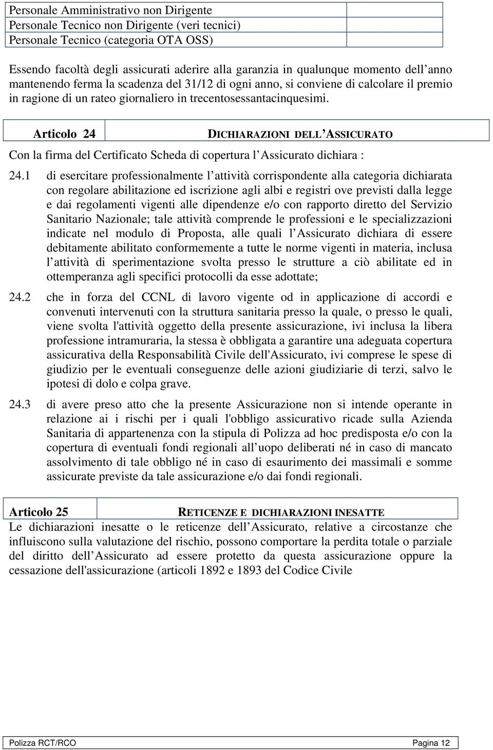 Articolo 24 DICHIARAZIONI DELL ASSICURATO Con la firma del Certificato Scheda di copertura l Assicurato dichiara : 24.