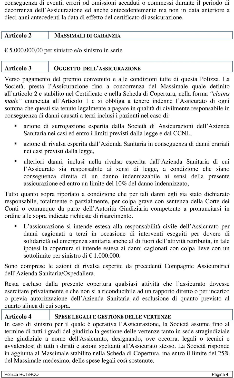 000,00 per sinistro e/o sinistro in serie Articolo 3 OGGETTO DELL ASSICURAZIONE Verso pagamento del premio convenuto e alle condizioni tutte di questa Polizza, La Società, presta l Assicurazione fino