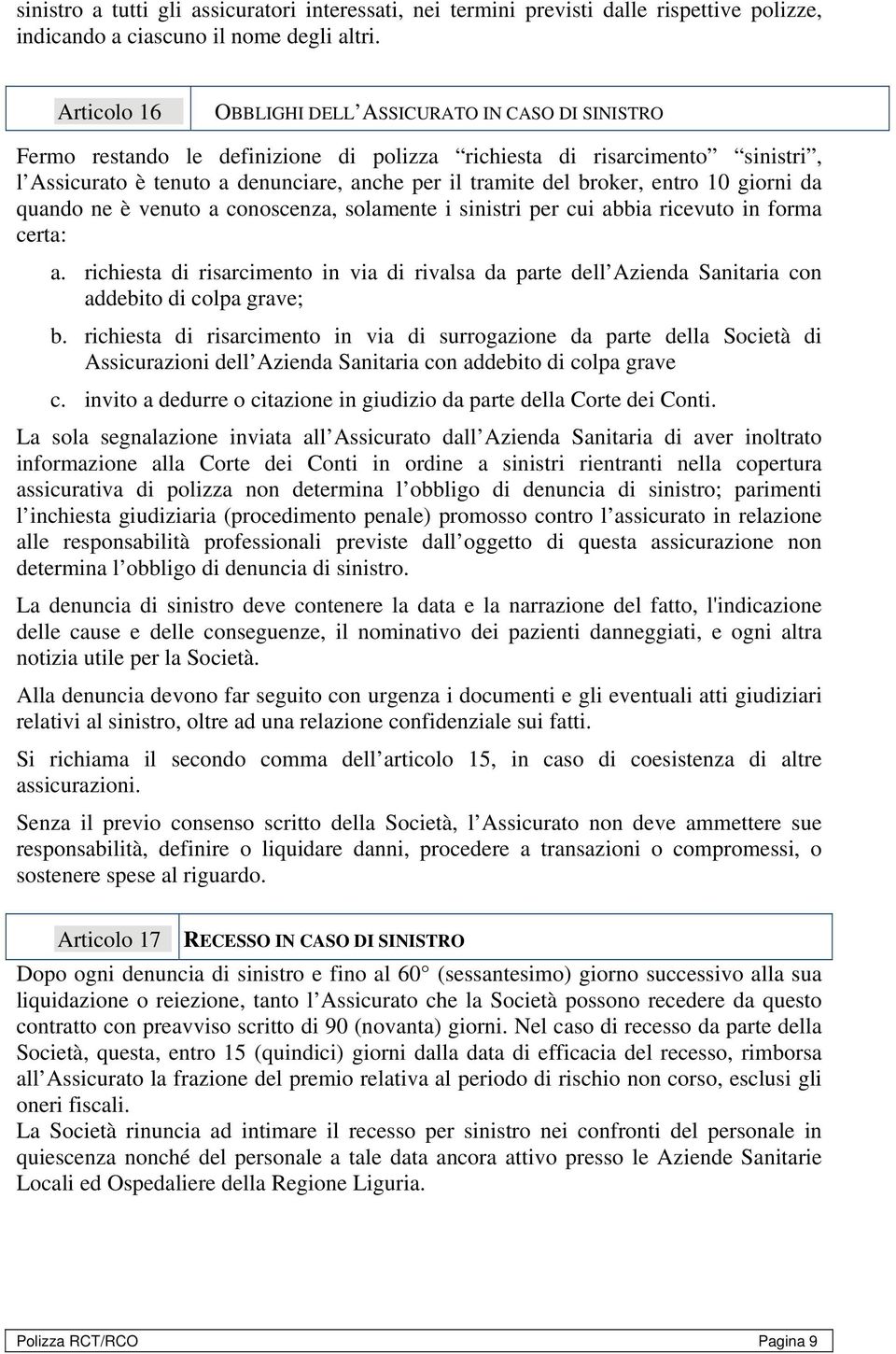 broker, entro 10 giorni da quando ne è venuto a conoscenza, solamente i sinistri per cui abbia ricevuto in forma certa: a.