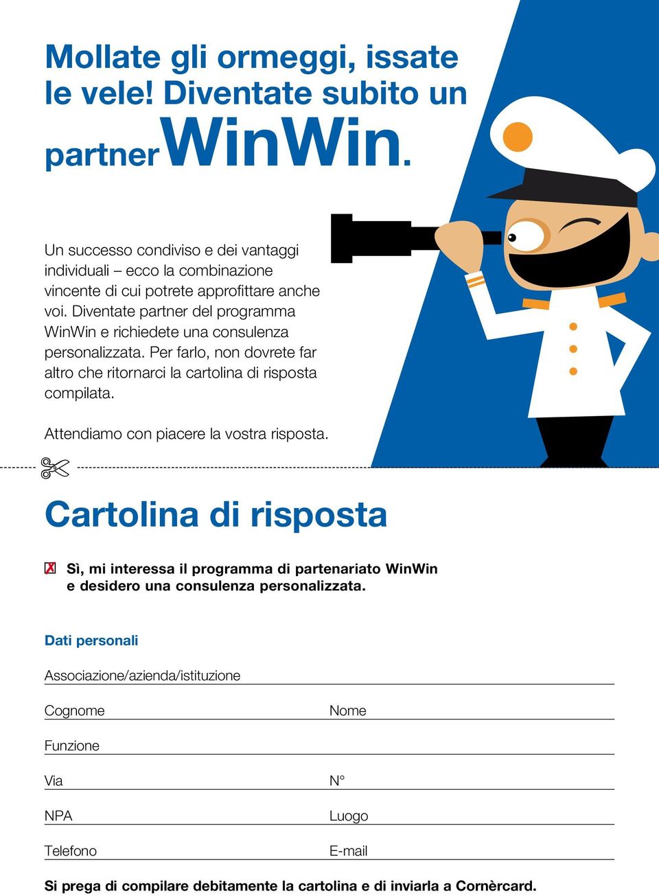 Diventate partner del programma WinWin e richiedete una consulenza personalizzata. Per farlo, non dovrete far altro che ritornarci la cartolina di risposta compilata.