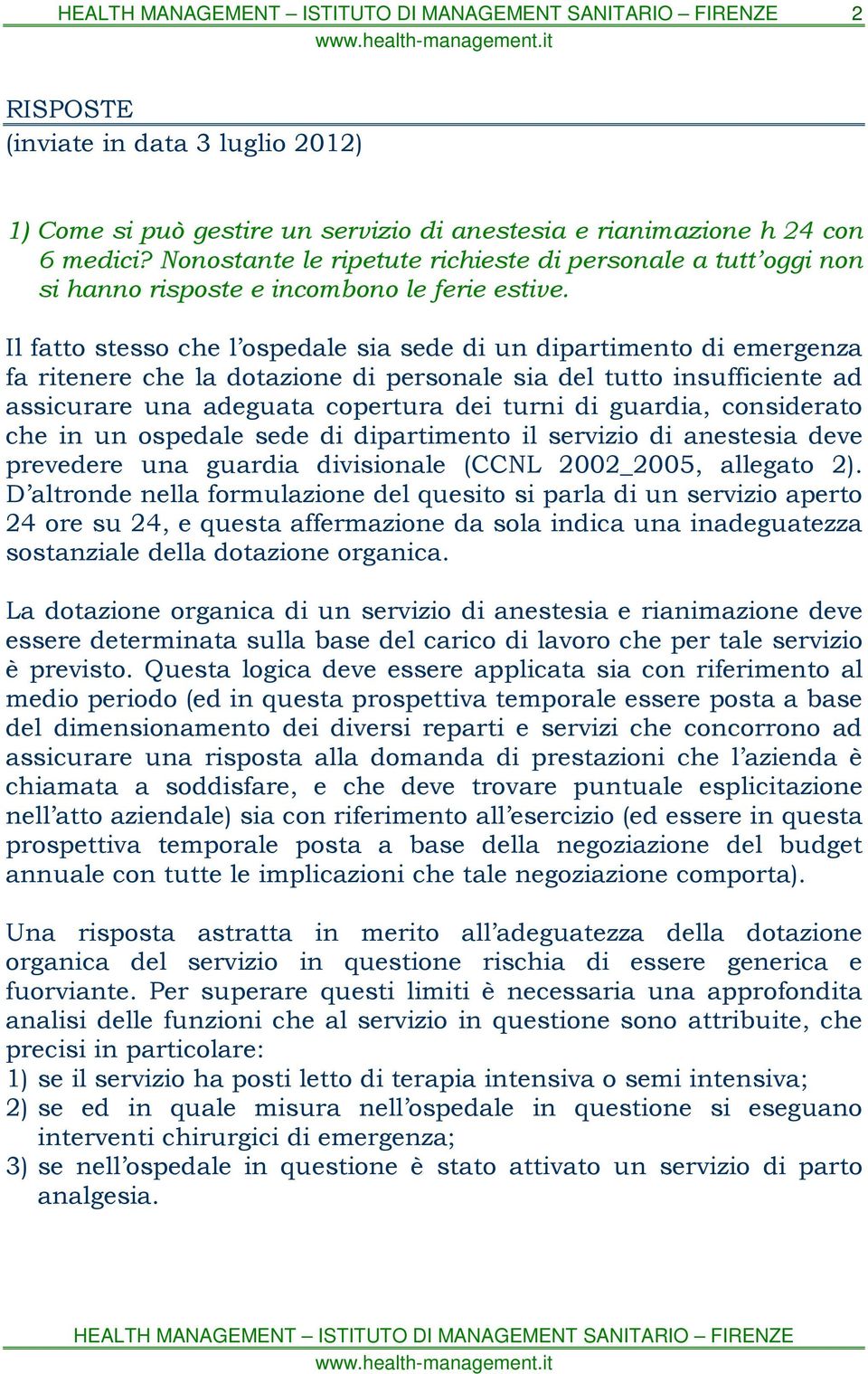 Il fatto stesso che l ospedale sia sede di un dipartimento di emergenza fa ritenere che la dotazione di personale sia del tutto insufficiente ad assicurare una adeguata copertura dei turni di