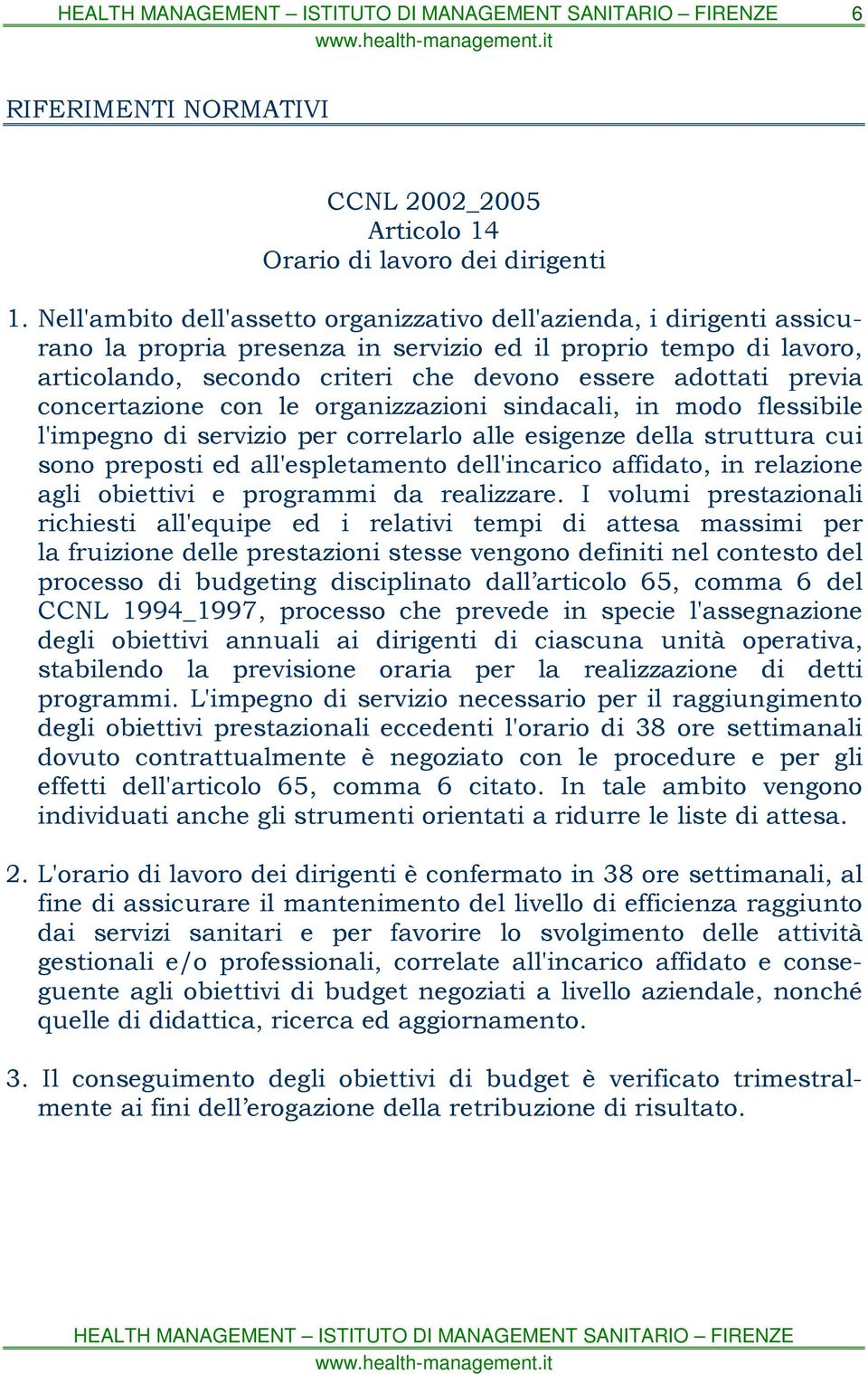 previa concertazione con le organizzazioni sindacali, in modo flessibile l'impegno di servizio per correlarlo alle esigenze della struttura cui sono preposti ed all'espletamento dell'incarico