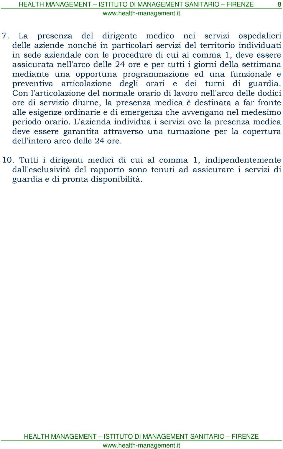 Con l'articolazione del normale orario di lavoro nell'arco delle dodici ore di servizio diurne, la presenza medica è destinata a far fronte alle esigenze ordinarie e di emergenza che avvengano nel