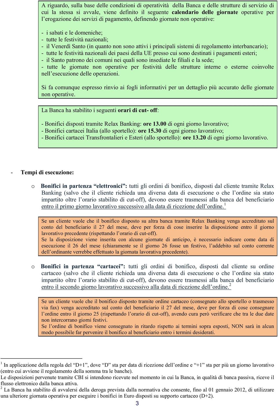 tutte le festività nazinali dei paesi della UE press cui sn destinati i pagamenti esteri; - il Sant patrn dei cmuni nei quali sn insediate le filiali e la sede; - tutte le girnate nn perative per