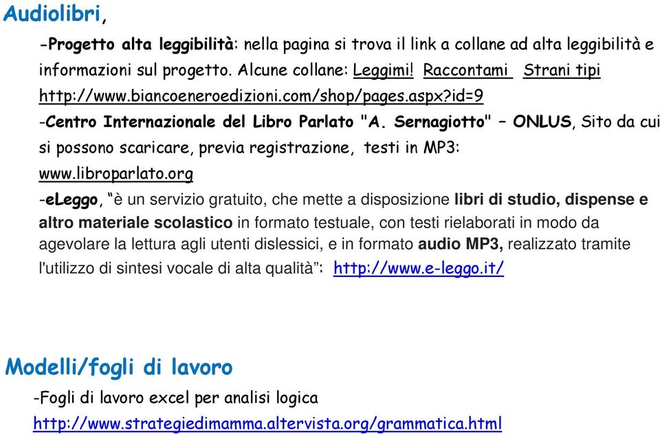 org -eleggo, è un servizio gratuito, che mette a disposizione libri di studio, dispense e altro materiale scolastico in formato testuale, con testi rielaborati in modo da agevolare la lettura agli