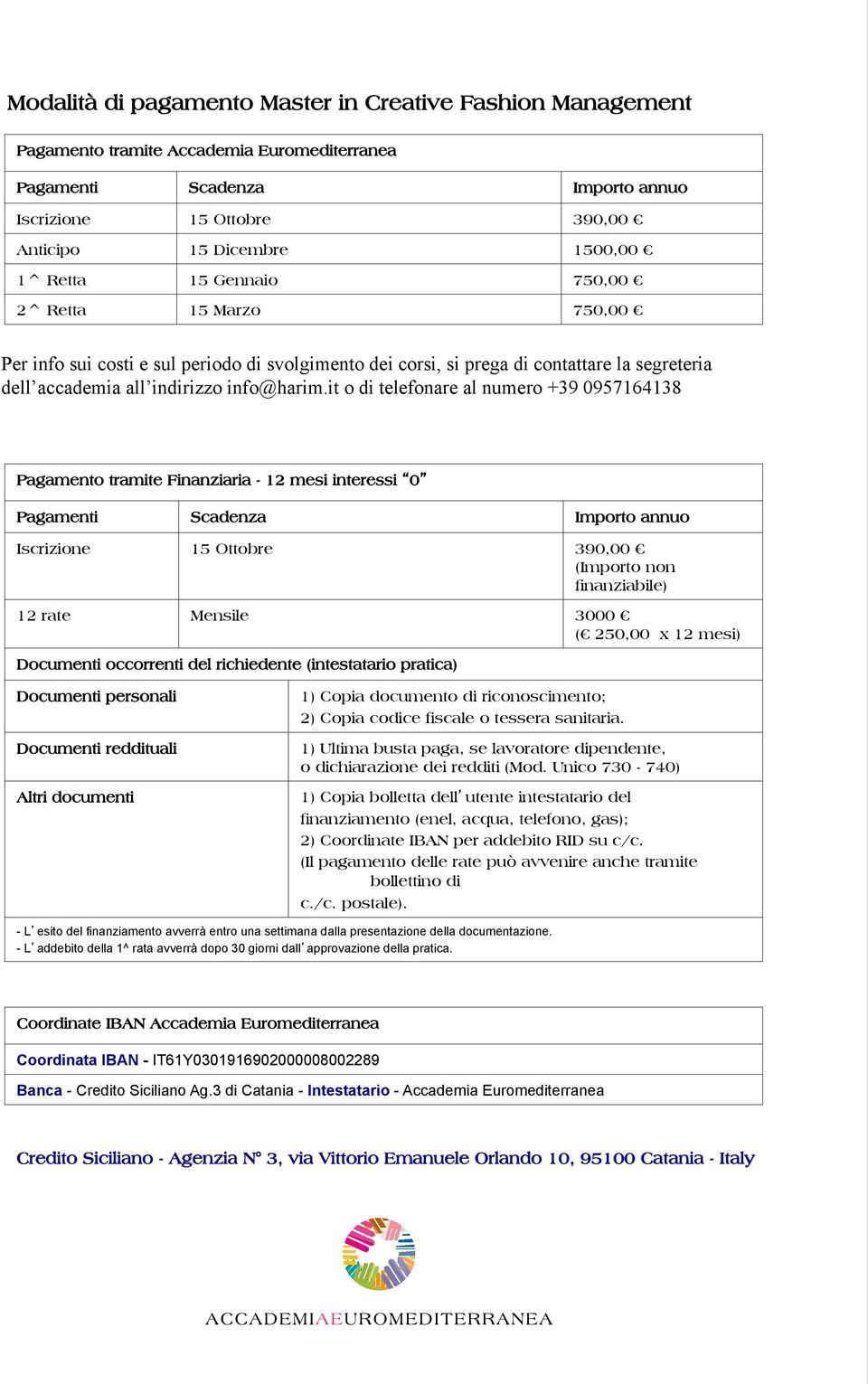 it o di telefonare al numero +39 0957164138 Pagamento tramite Finanziaria - 12 mesi interessi 0 Pagamenti Scadenza Importo annuo Iscrizione 15 Ottobre 390,00 (Importo non finanziabile) 12 rate