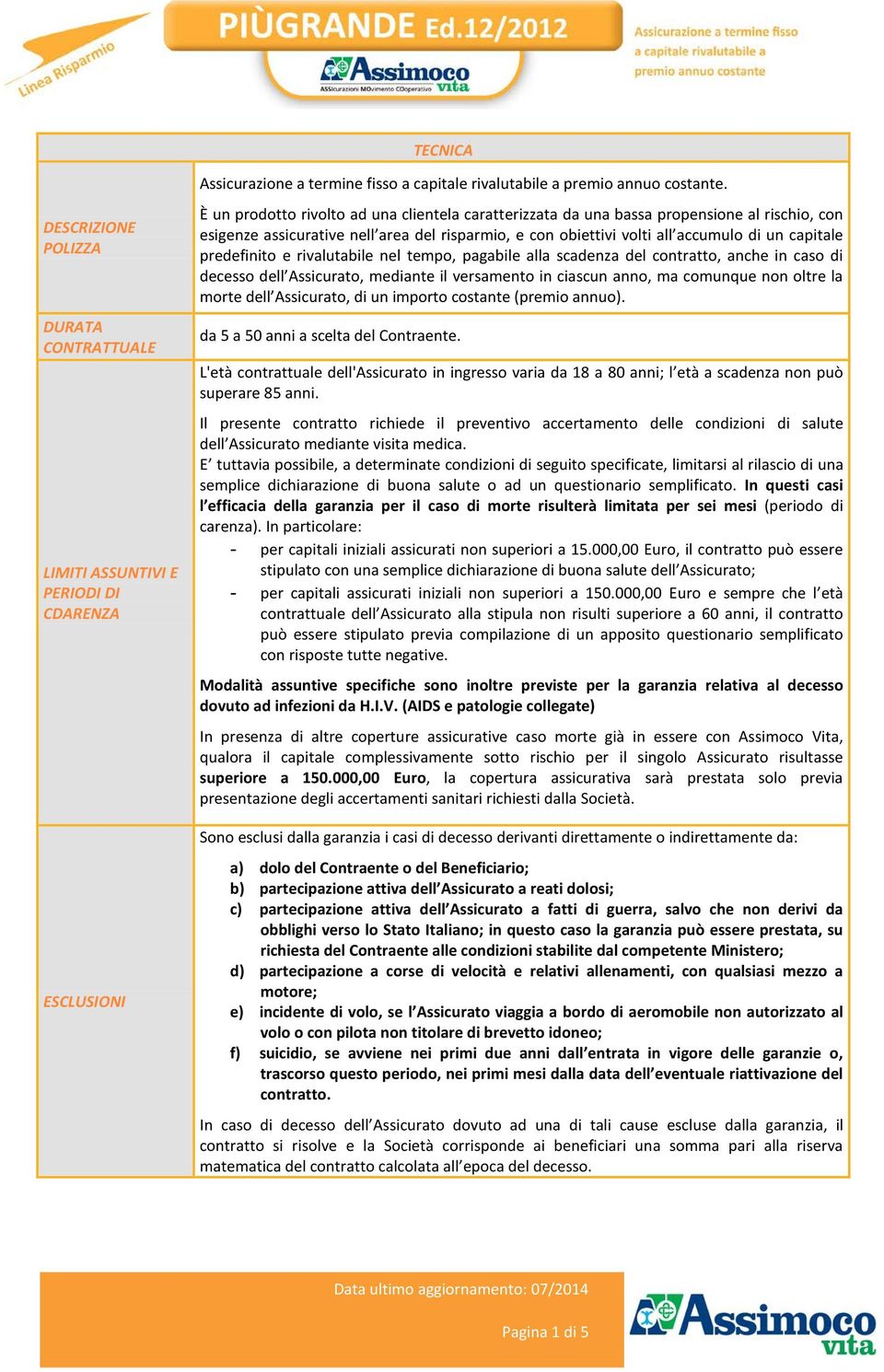 predefinito e rivalutabile nel tempo, pagabile alla scadenza del contratto, anche in caso di decesso dell Assicurato, mediante il versamento in ciascun anno, ma comunque non oltre la morte dell