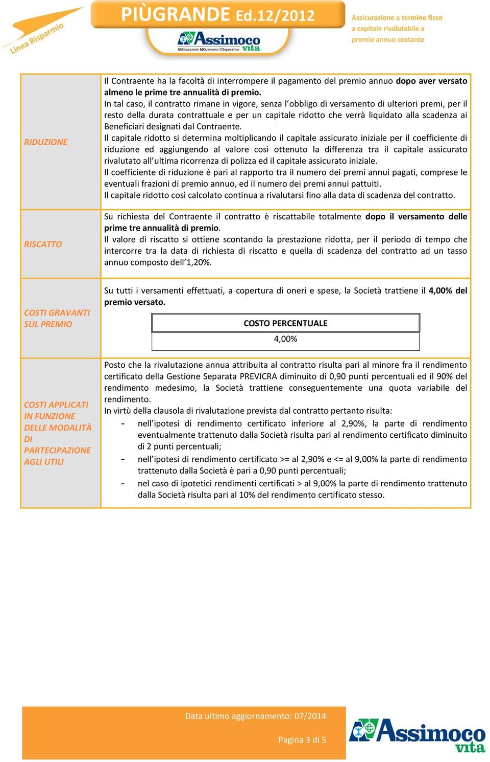 Beneficiari designati dal Contraente.