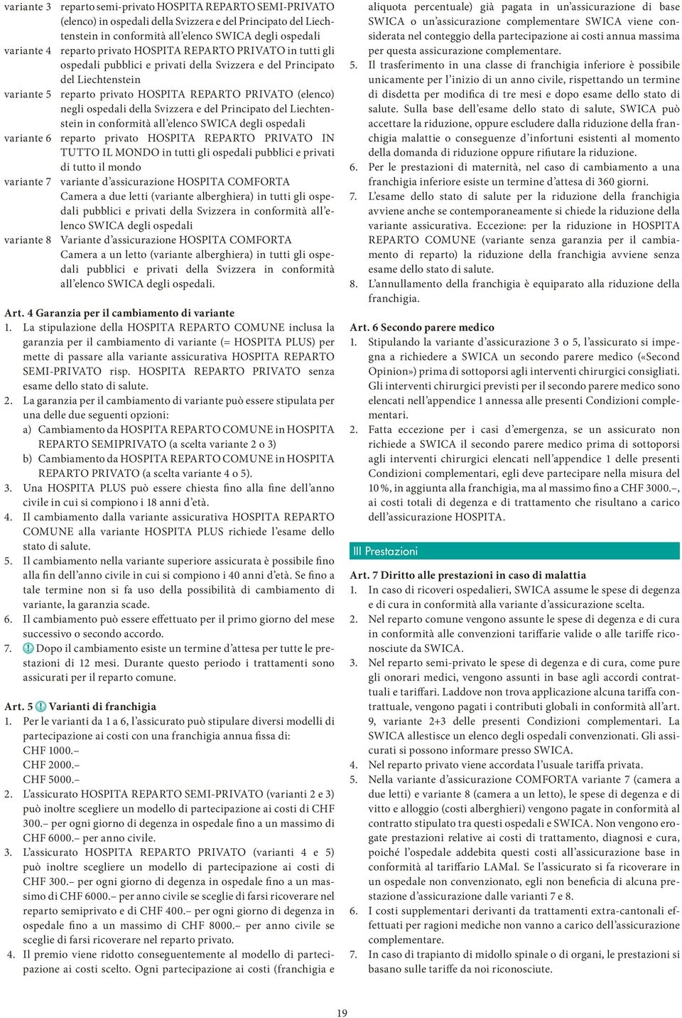 della Svizzera e del Principato del Liechtenstein in conformità all elenco SWICA degli ospedali variante 6 reparto privato HOSPITA REPARTO PRIVATO IN TUTTO IL MONDO in tutti gli ospedali pubblici e