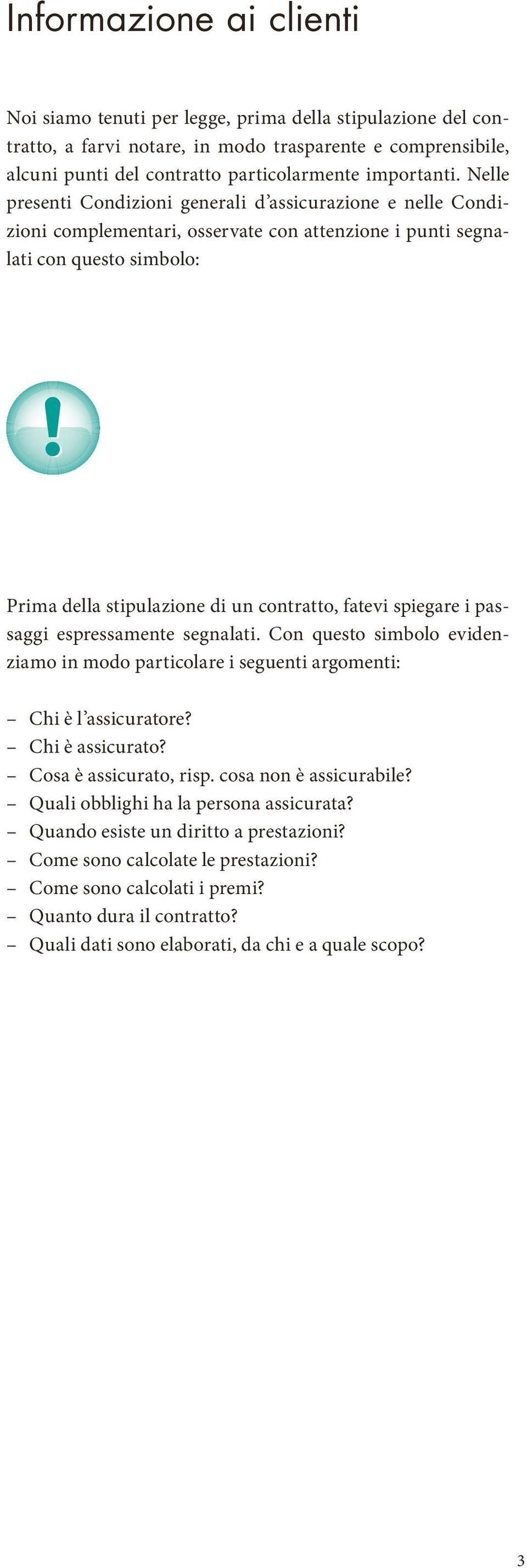 spiegare i passaggi espressamente segnalati. Con questo simbolo evidenziamo in modo particolare i seguenti argomenti: Chi è l assicuratore? Chi è assicurato? Cosa è assicurato, risp.