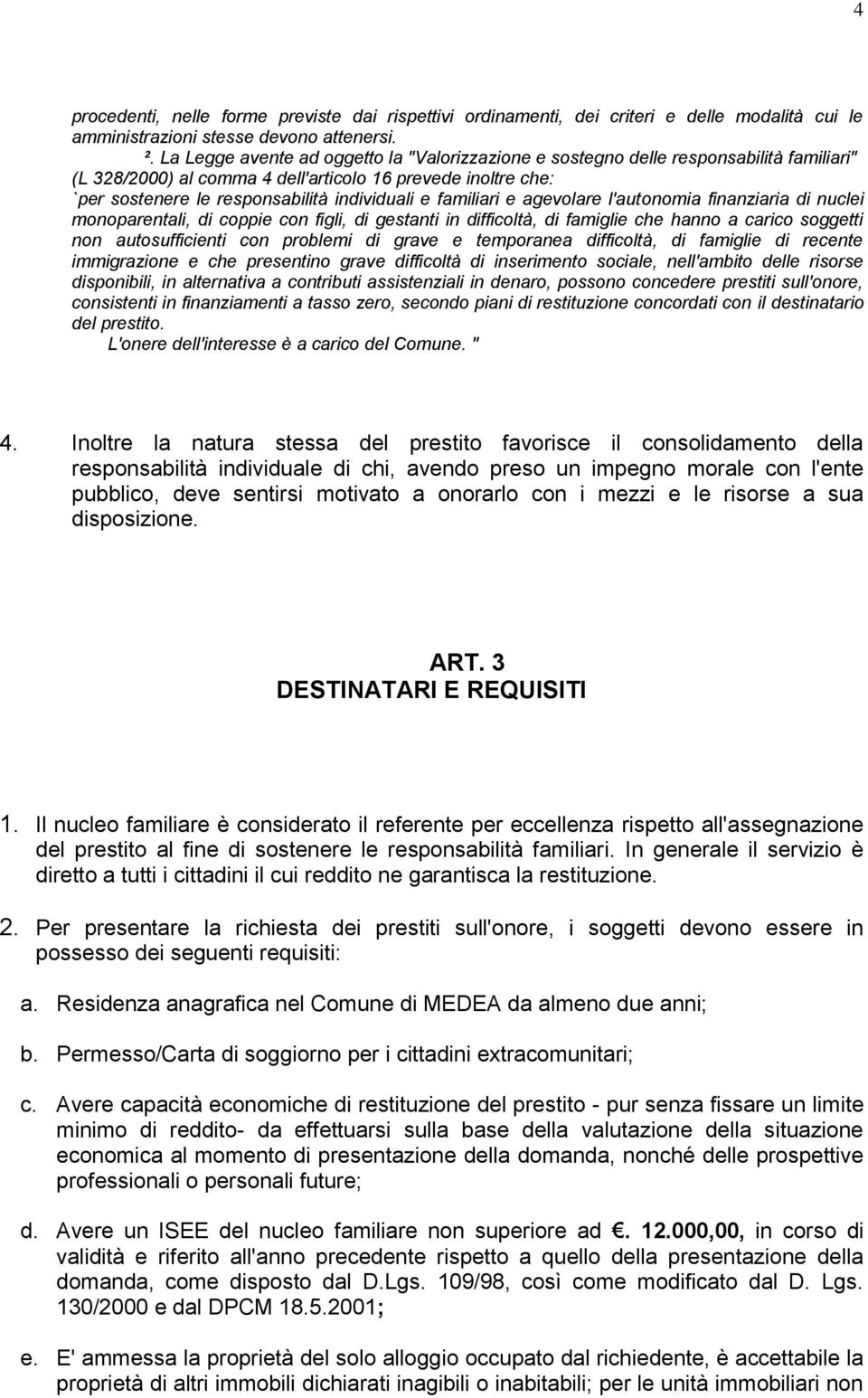 familiari e agevolare l'autonomia finanziaria di nuclei monoparentali, di coppie con figli, di gestanti in difficoltà, di famiglie che hanno a carico soggetti non autosufficienti con problemi di