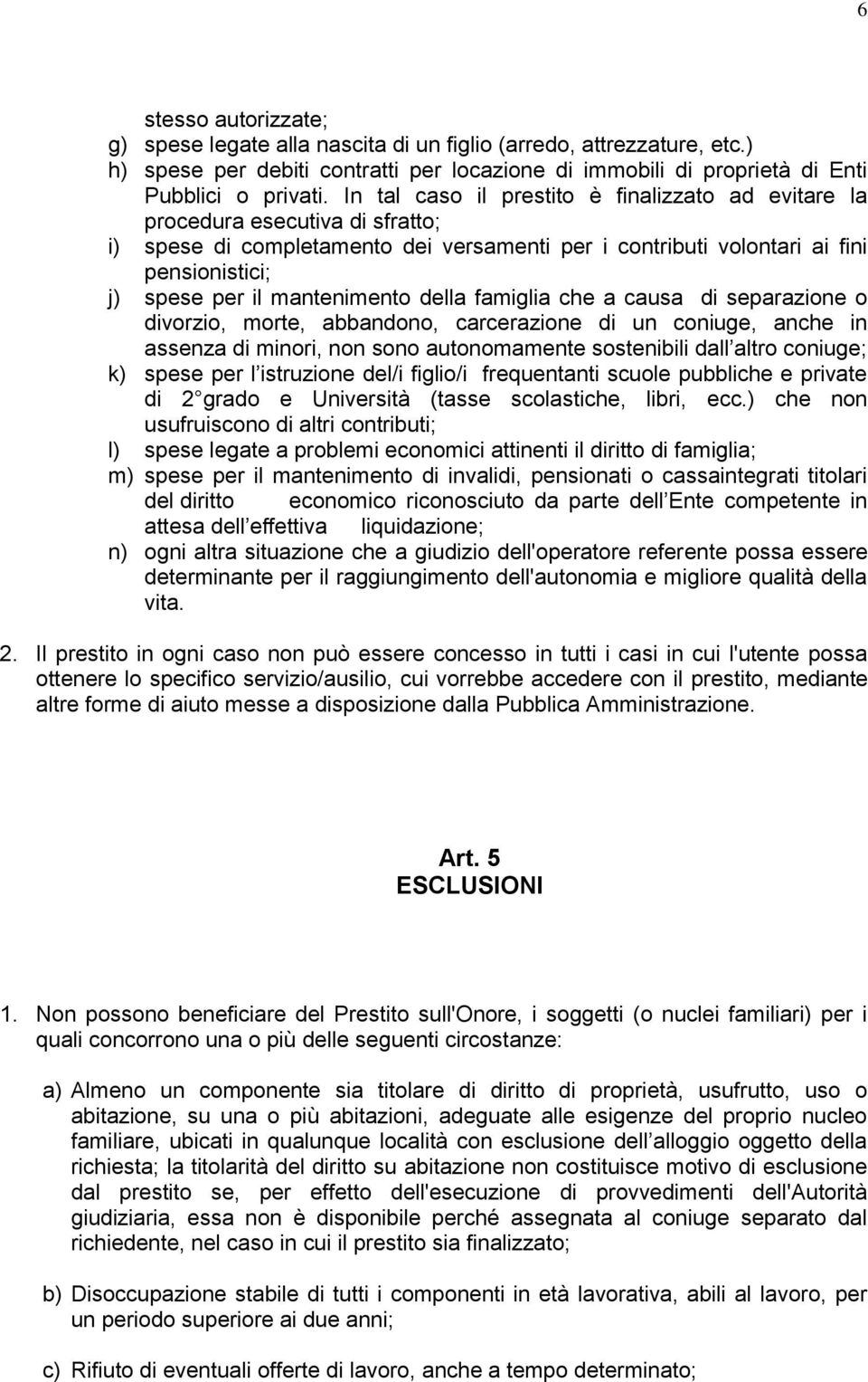 mantenimento della famiglia che a causa di separazione o divorzio, morte, abbandono, carcerazione di un coniuge, anche in assenza di minori, non sono autonomamente sostenibili dall altro coniuge; k)