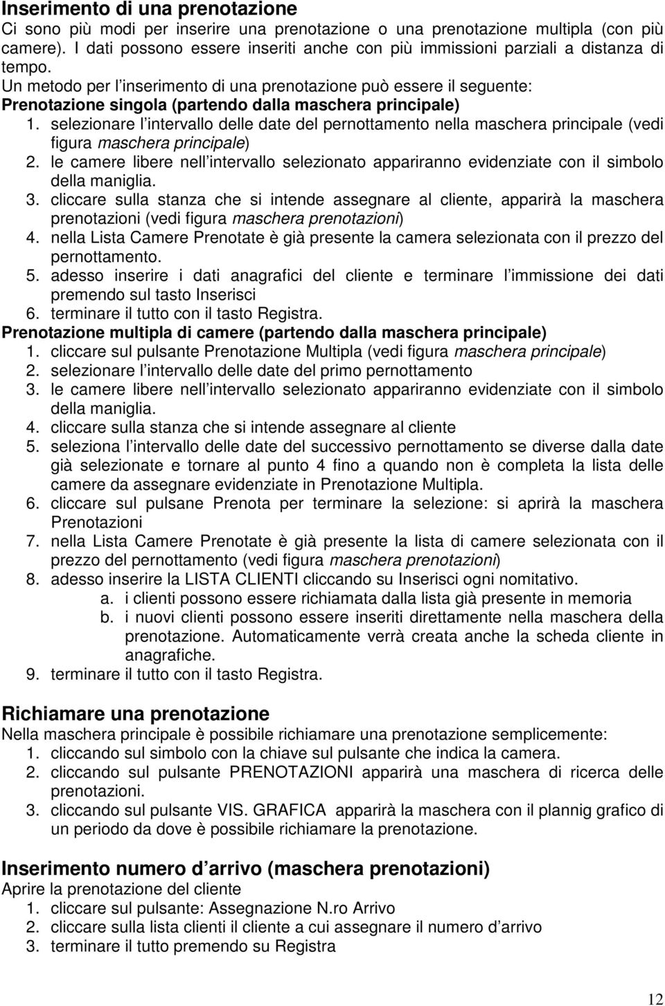 Un metodo per l inserimento di una prenotazione può essere il seguente: Prenotazione singola (partendo dalla maschera principale) 1.