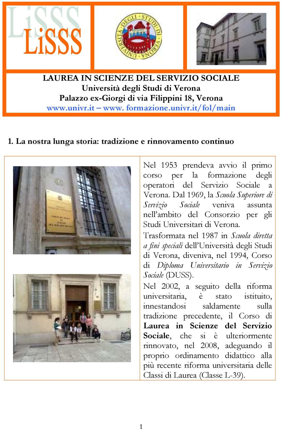 Dal 1969, la Scuola Superiore di Servizio Sociale veniva assunta nell ambito del Consorzio per gli Studi Universitari di Verona.