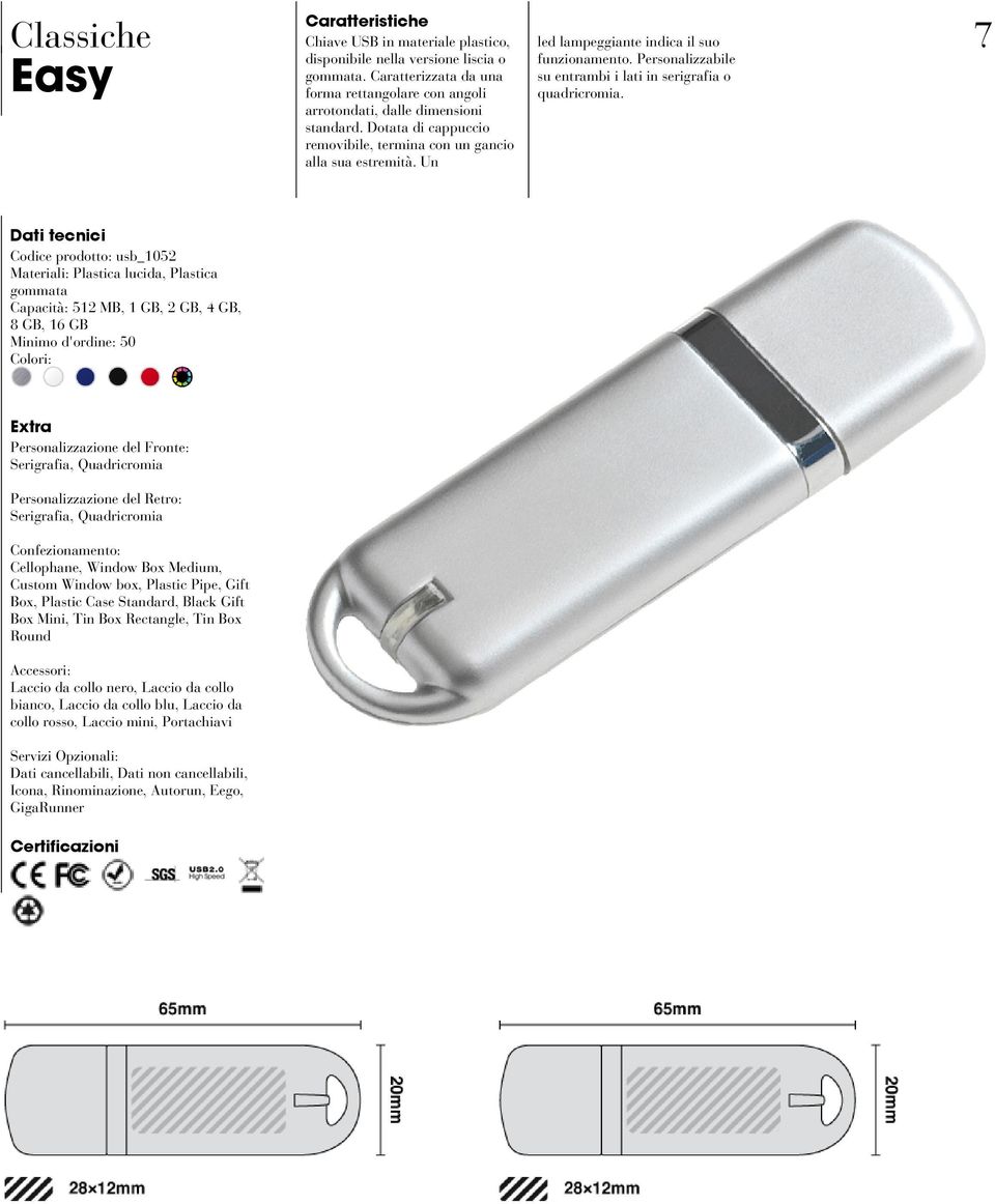 7 Codice prodotto: usb_1052 Materiali: Plastica lucida, Plastica gommata Capacità: 512 MB, 1 GB, 2 GB, 4 GB, 8 GB, 16 GB Minimo d'ordine: 50 Serigrafia, Quadricromia Serigrafia, Quadricromia