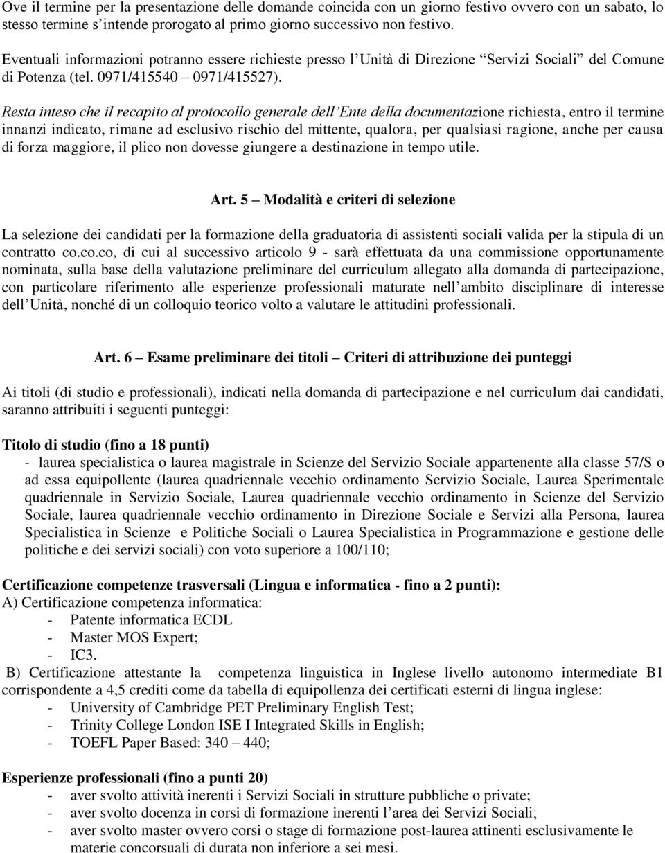 Resta inteso che il recapito al protocollo generale dell Ente della documentazione richiesta, entro il termine innanzi indicato, rimane ad esclusivo rischio del mittente, qualora, per qualsiasi