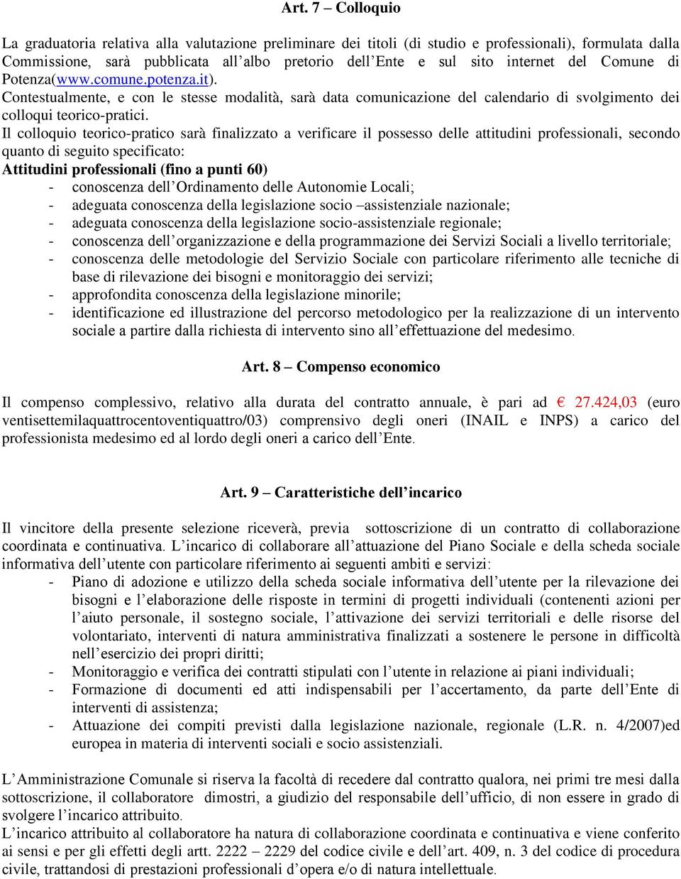 Il colloquio teorico-pratico sarà finalizzato a verificare il possesso delle attitudini professionali, secondo quanto di seguito specificato: Attitudini professionali (fino a punti 60) - conoscenza