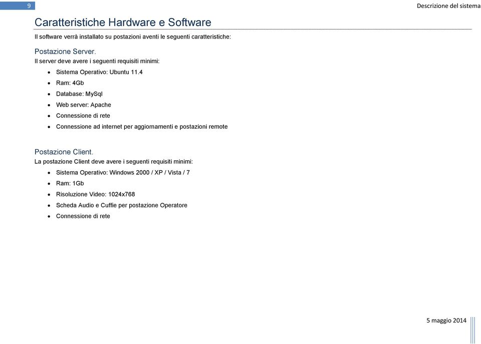 4 Ram: 4Gb Database: MySql Web server: Apache Connessione di rete Connessione ad internet per aggiornamenti e postazioni remote Postazione Client.