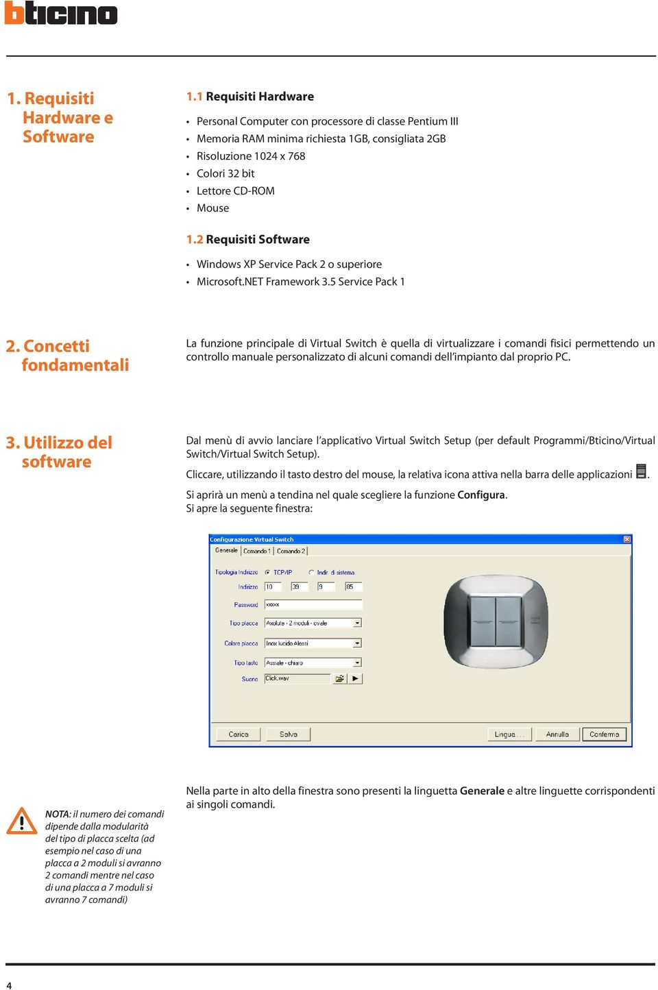 2 Requisiti Software Windows XP Service Pack 2 o superiore Microsoft.NET Framework 3.5 Service Pack 1 2.