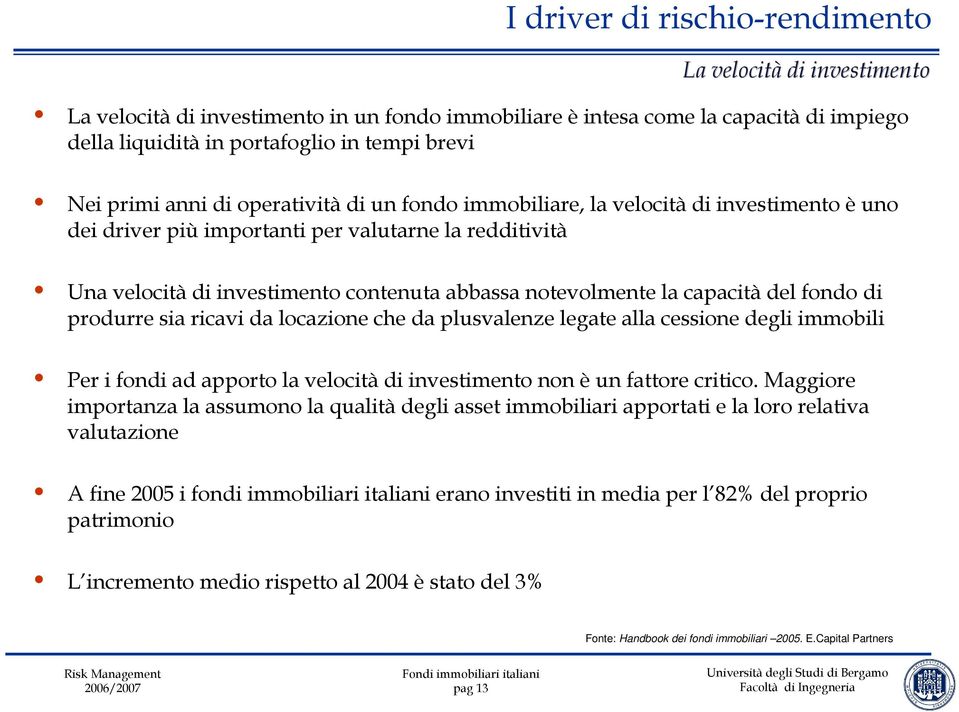 produrre sia ricavi da locazione che da plusvalenze legate alla cessione degli immobili Per i fondi ad apporto la velocità di investimento non è un fattore critico.