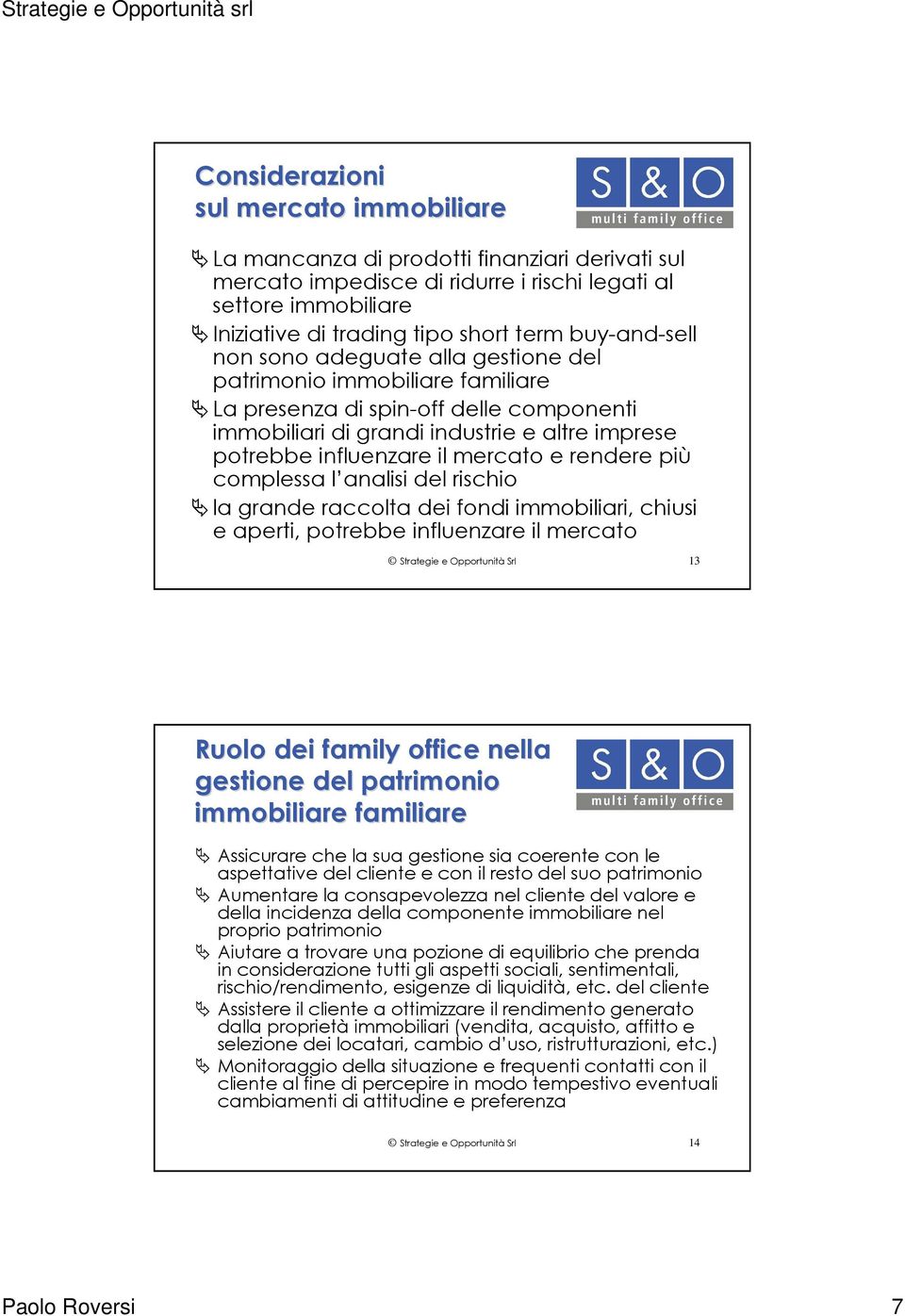 mercato e rendere più complessa l analisi del rischio la grande raccolta dei fondi immobiliari, chiusi e aperti, potrebbe influenzare il mercato Strategie e Opportunità Srl 13 Ruolo dei family office