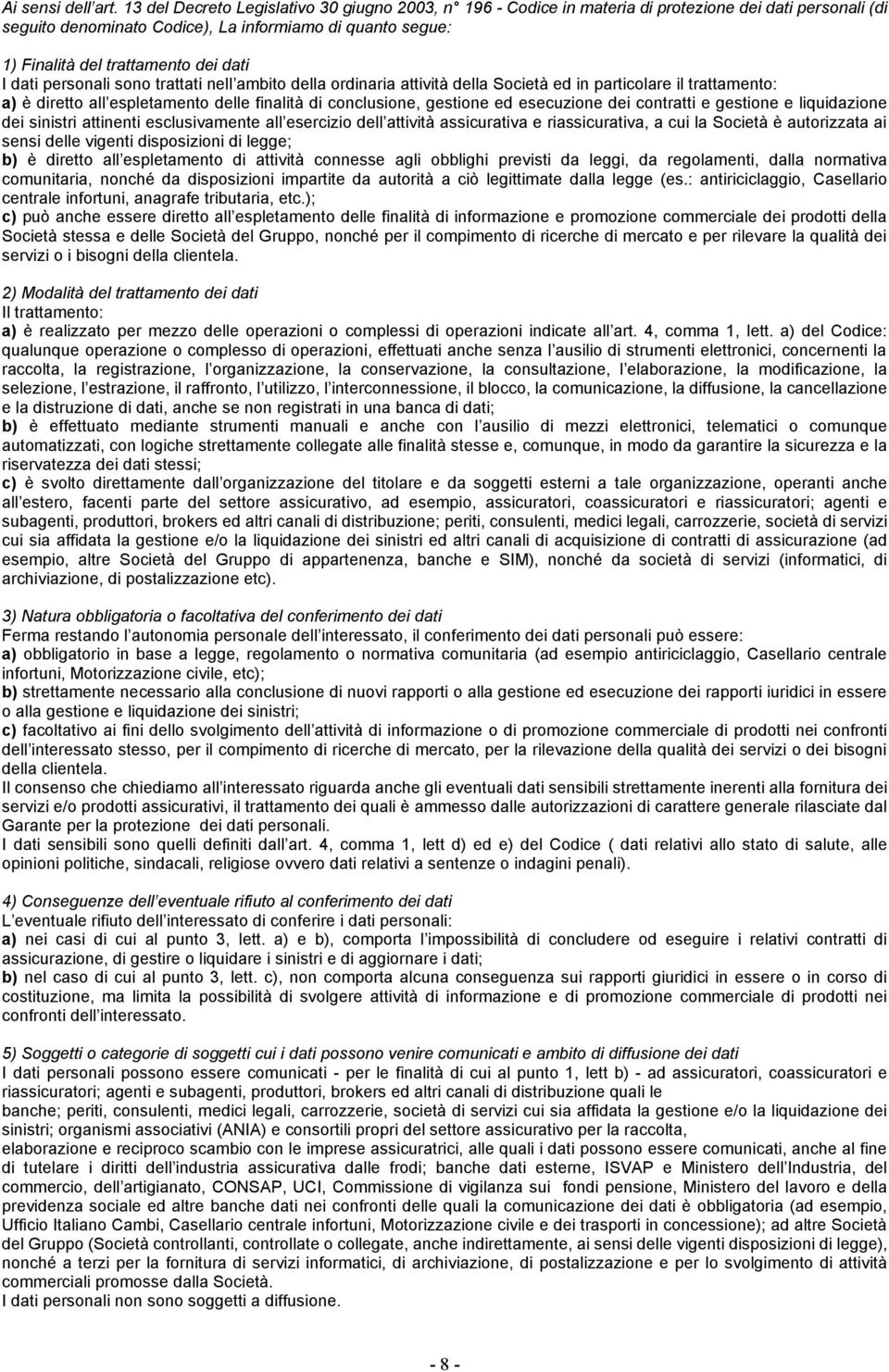 dati I dati personali sono trattati nell ambito della ordinaria attività della Società ed in particolare il trattamento: a) è diretto all espletamento delle finalità di conclusione, gestione ed