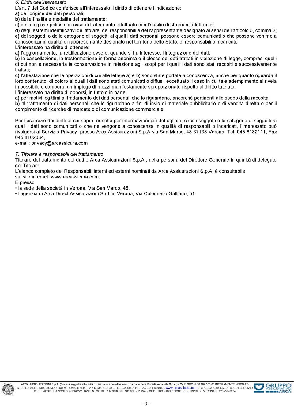 trattamento effettuato con l ausilio di strumenti elettronici; d) degli estremi identificativi del titolare, dei responsabili e del rappresentante designato ai sensi dell articolo 5, comma 2; e) dei