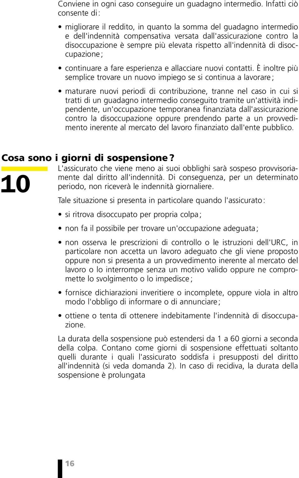 rispetto all'indennità di disoccupazione ; continuare a fare esperienza e allacciare nuovi contatti.