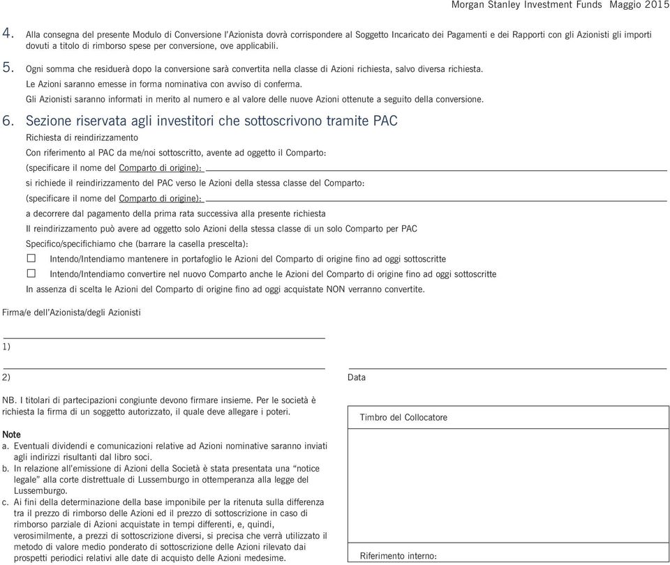 Le Azioni saranno emesse in forma nominativa con avviso di conferma. Gli Azionisti saranno informati in merito al numero e al valore delle nuove Azioni ottenute a seguito della conversione. 6.