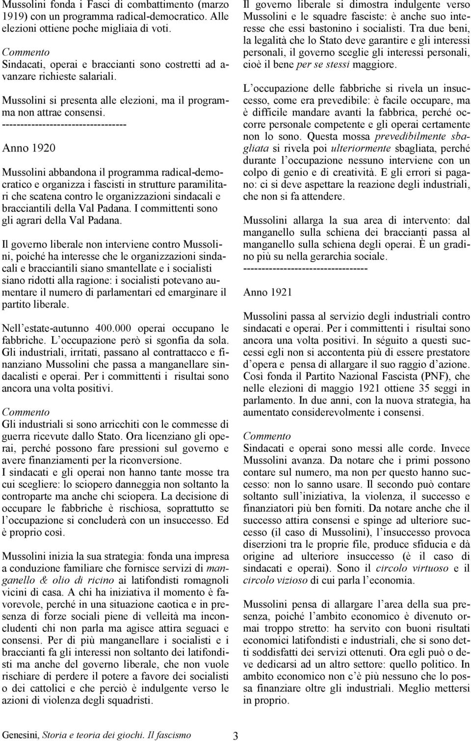 Anno 1920 Mussolini abbandona il programma radical-democratico e organizza i fascisti in strutture paramilitari che scatena contro le organizzazioni sindacali e bracciantili della Val Padana.