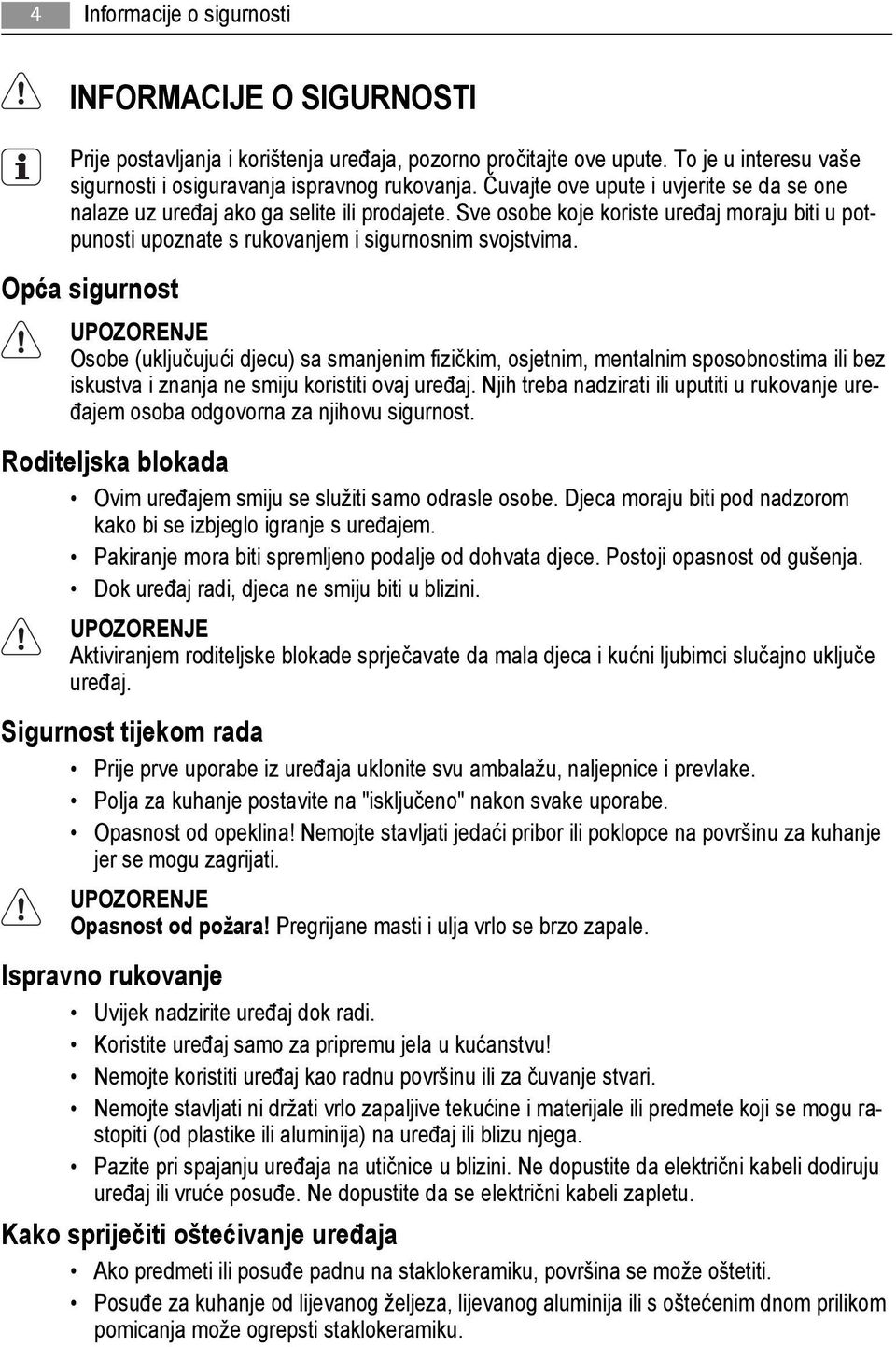 Opća sigurnost UPOZORENJE Osobe (uključujući djecu) sa smanjenim fizičkim, osjetnim, mentalnim sposobnostima ili bez iskustva i znanja ne smiju koristiti ovaj uređaj.