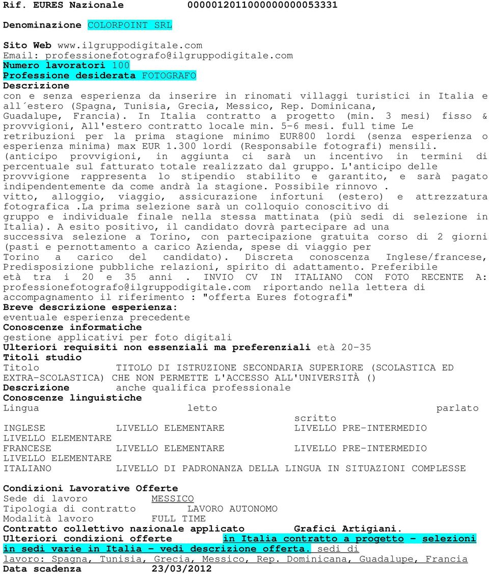 Dominicana, Guadalupe, Francia). In Italia contratto a progetto (min. 3 mesi) fisso & provvigioni, All'estero contratto locale min. 5-6 mesi.