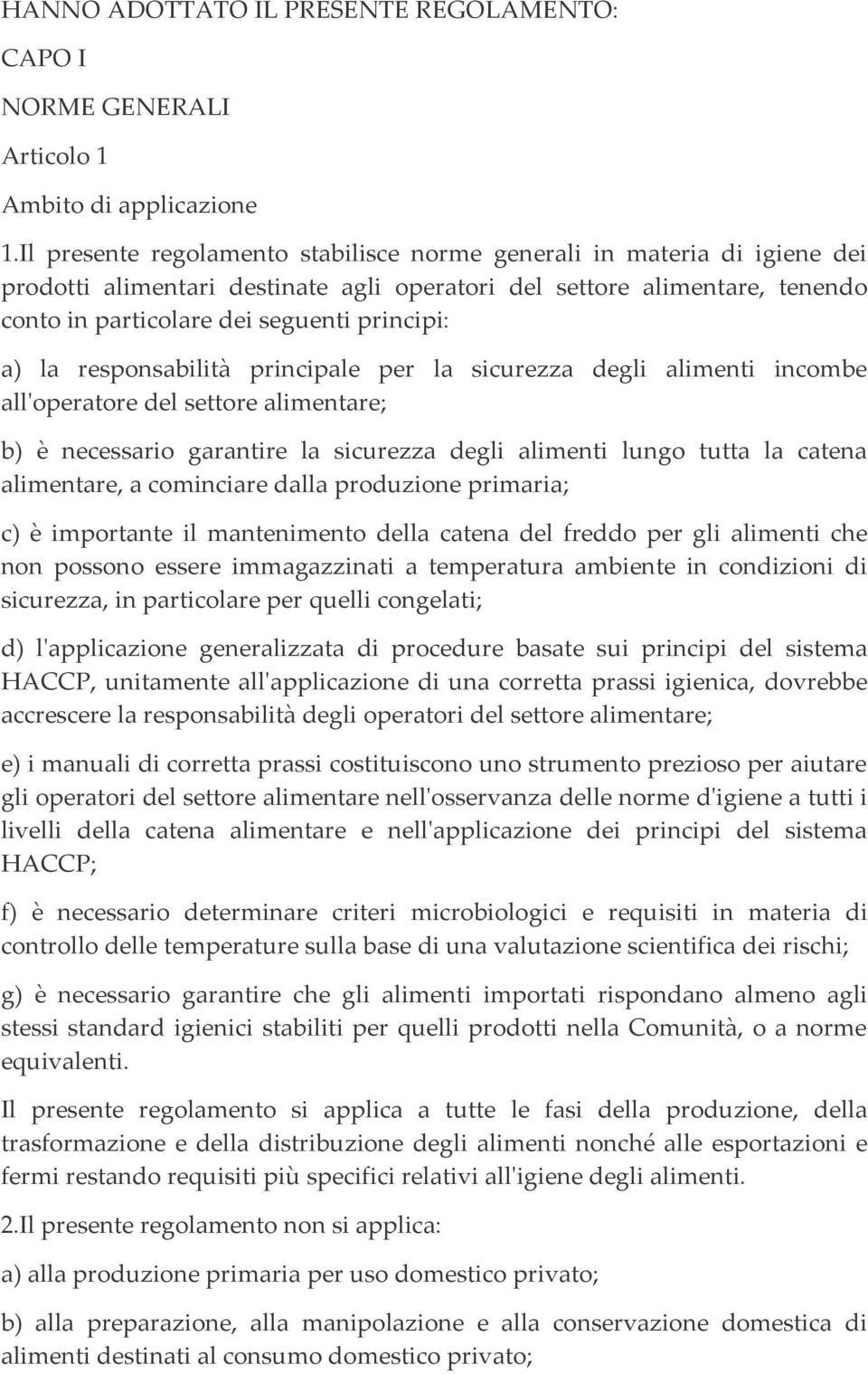 la responsabilità principale per la sicurezza degli alimenti incombe all'operatore del settore alimentare; b) è necessario garantire la sicurezza degli alimenti lungo tutta la catena alimentare, a