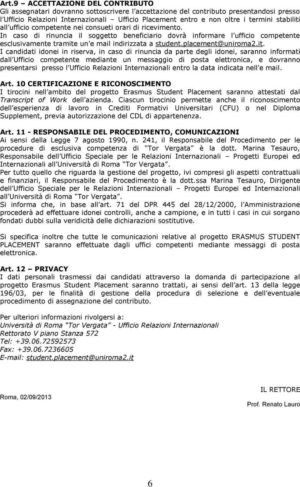 In caso di rinuncia il soggetto beneficiario dovrà informare l ufficio competente esclusivamente tramite