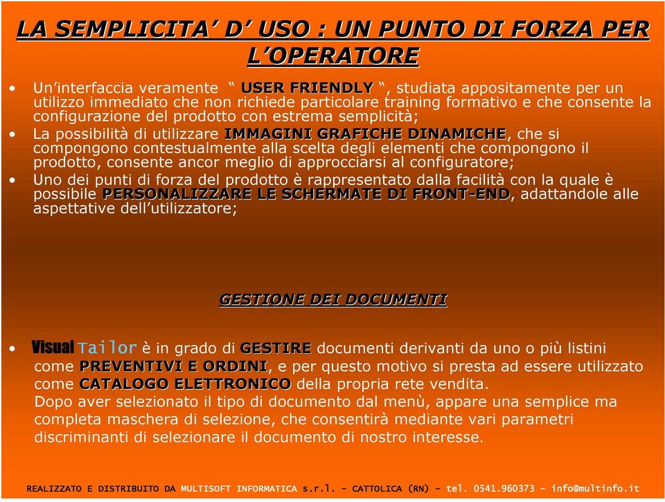 il prodotto, consente ancor meglio di approcciarsi al configuratore; Uno dei punti di forza del prodotto è rappresentato dalla facilità con la quale è possibile PERSONALIZZARE LE SCHERMATE DI