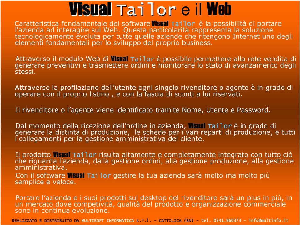 Attraverso il modulo Web di Visual Tailor è possibile permettere alla rete vendita di generare preventivi e trasmettere ordini e monitorare lo stato di avanzamento degli stessi.