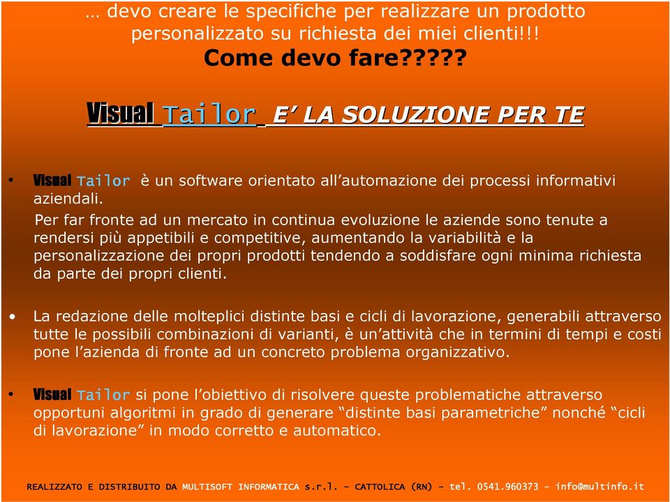 Per far fronte ad un mercato in continua evoluzione le aziende sono tenute a rendersi più appetibili e competitive, aumentando la variabilità e la personalizzazione dei propri prodotti tendendo a