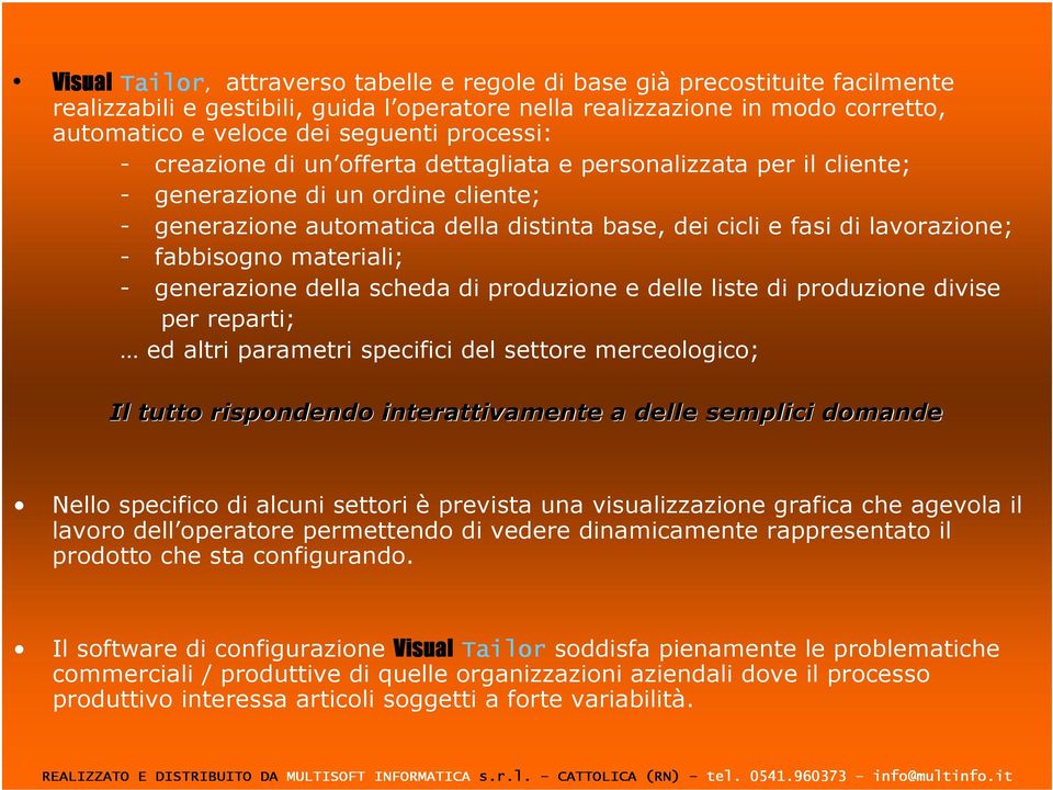 fabbisogno materiali; - generazione della scheda di produzione e delle liste di produzione divise per reparti; ed altri parametri specifici del settore merceologico; Il tutto rispondendo