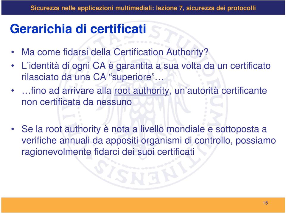 arrivare alla root authority, un autorità certificante non certificata da nessuno Se la root authority è