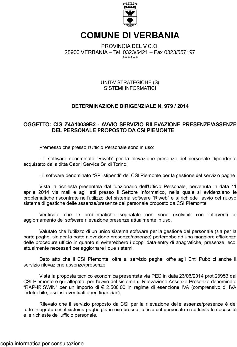 Riweb per la rilevazione presenze del personale dipendente acquistato dalla ditta Cabril Service Srl di Torino; - il software denominato SPI-stipendi del CSI Piemonte per la gestione del servizio