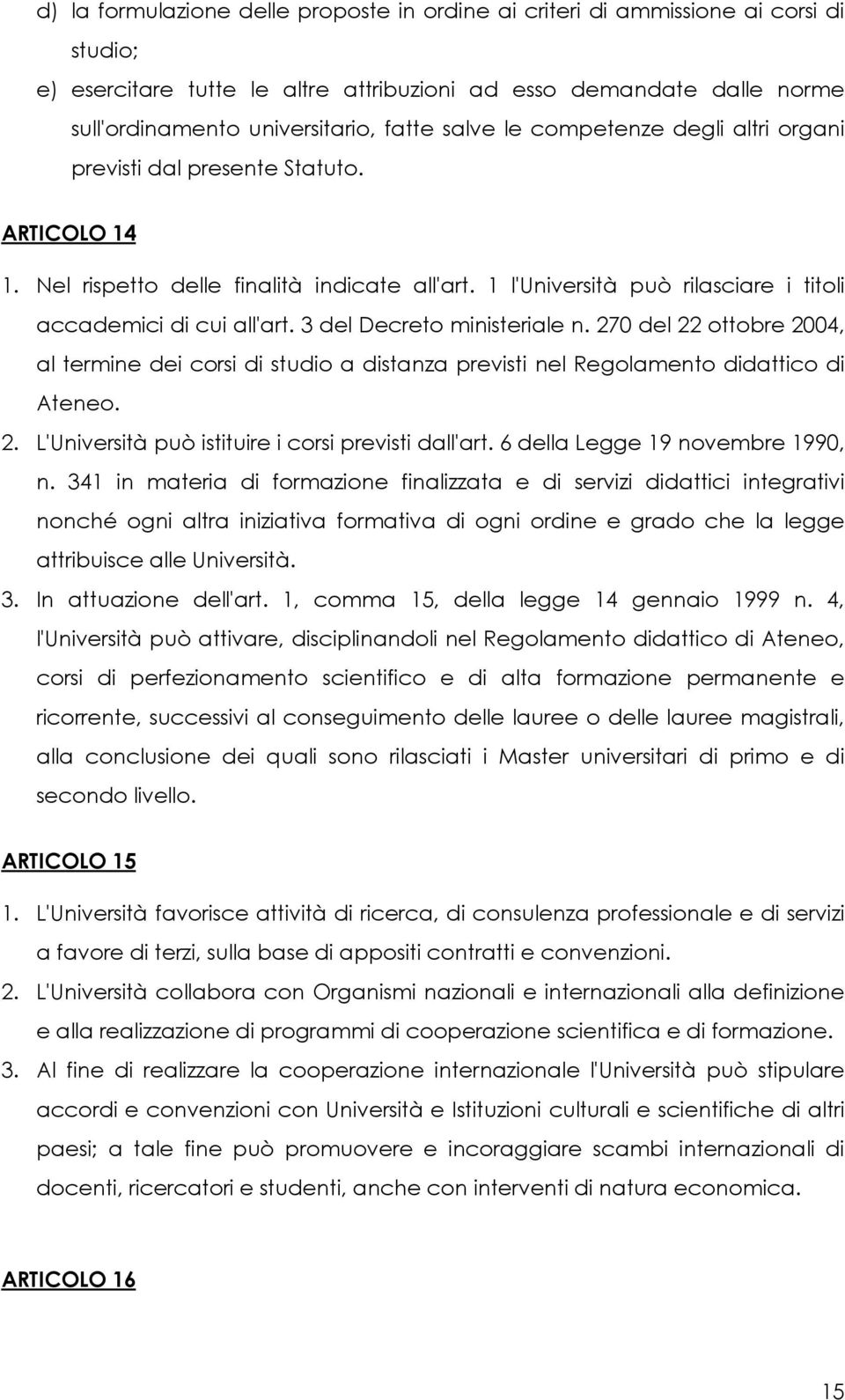 3 del Decreto ministeriale n. 270 del 22 ottobre 2004, al termine dei corsi di studio a distanza previsti nel Regolamento didattico di Ateneo. 2. L'Università può istituire i corsi previsti dall'art.