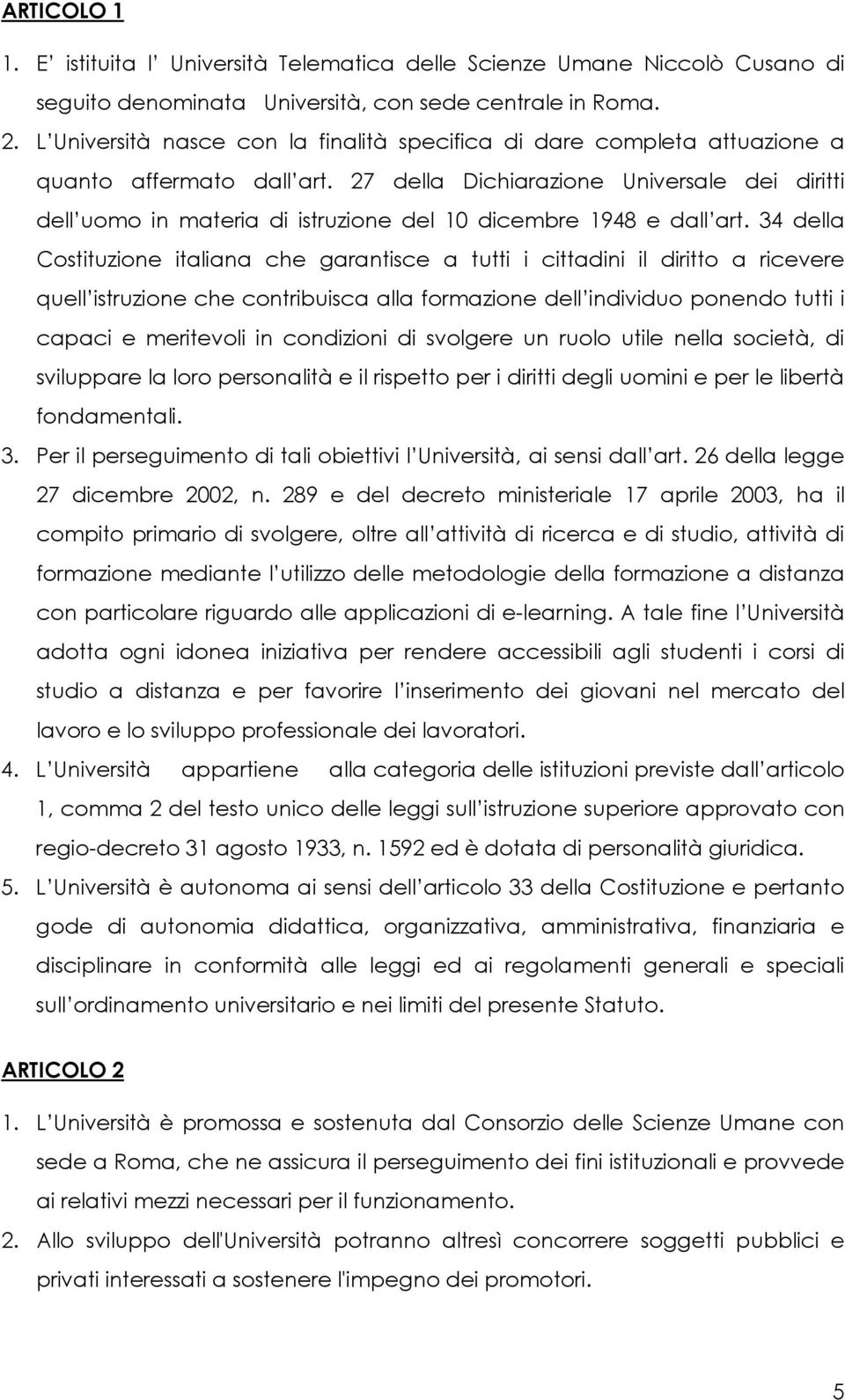 27 della Dichiarazione Universale dei diritti dell uomo in materia di istruzione del 10 dicembre 1948 e dall art.