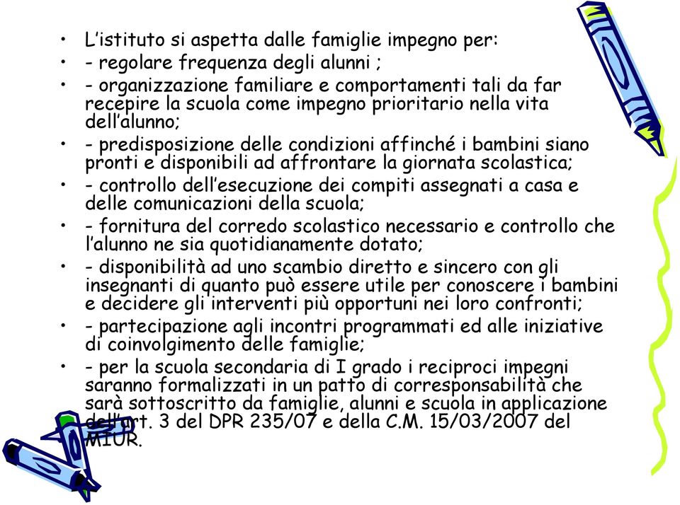 comunicazioni della scuola; - fornitura del corredo scolastico necessario e controllo che l alunno ne sia quotidianamente dotato; - disponibilità ad uno scambio diretto e sincero con gli insegnanti