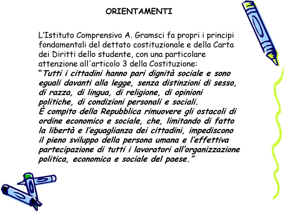 Tutti i cittadini hanno pari dignità sociale e sono eguali davanti alla legge, senza distinzioni di sesso, di razza, di lingua, di religione, di opinioni politiche, di condizioni